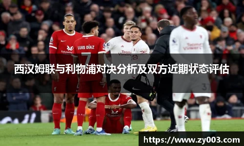 西汉姆联与利物浦对决分析及双方近期状态评估