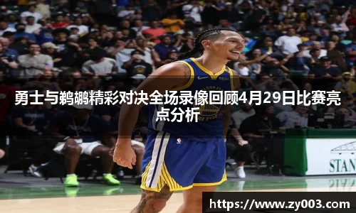 勇士与鹈鹕精彩对决全场录像回顾4月29日比赛亮点分析